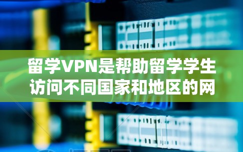 留学VPN是帮助留学学生访问不同国家和地区的网络服务的工具。以下是一步步的指南,帮助你下载并安装合适的留学VPN