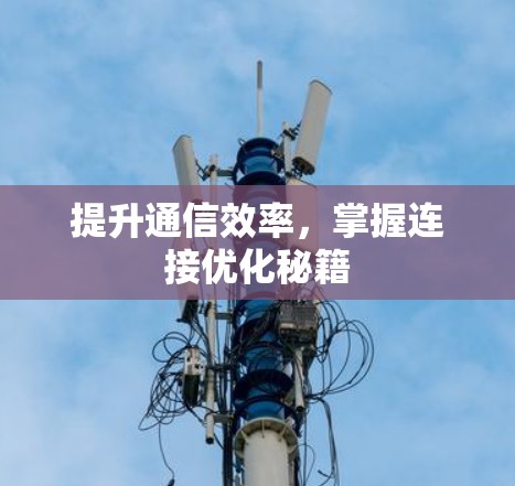 提升通信效率,掌握连接优化秘籍 提升通信效率,掌握连接优化秘籍