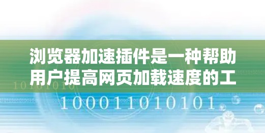 浏览器加速插件是一种帮助用户提高网页加载速度的工具,通过优化浏览器和缓存,减少下载和上传数据,从而提升加载速度。以下是对浏览器加速插件的详细介绍 浏览器加速插件是一种帮助用户提高网页加载速度的工具,通过优化浏览器和缓存,减少下载和上传数据,从而提升加载速度。以下是对浏览器加速插件的详细介绍