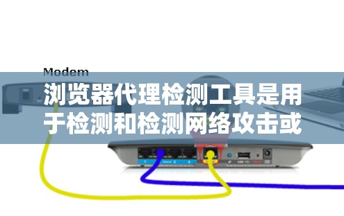 浏览器代理检测工具是用于检测和检测网络攻击或恶意行为的工具,旨在保护网站和网络的安全。以下是对这些工具的详细介绍 浏览器代理检测工具是用于检测和检测网络攻击或恶意行为的工具,旨在保护网站和网络的安全。以下是对这些工具的详细介绍