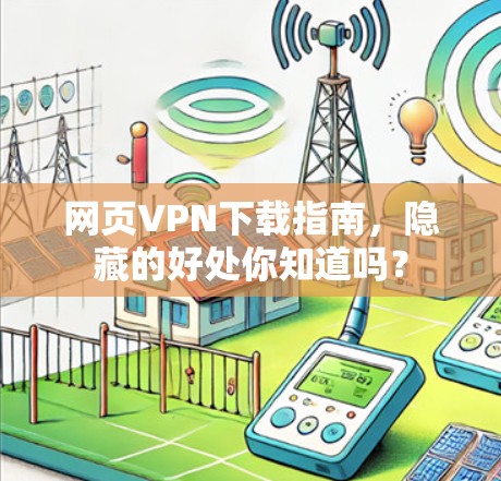 网页VPN下载指南,隐藏的好处你知道吗? 网页VPN下载指南,隐藏的好处你知道吗?