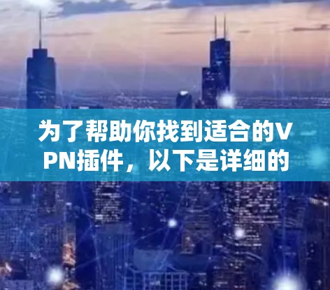 为了帮助你找到适合的VPN插件,以下是详细的步骤和推荐