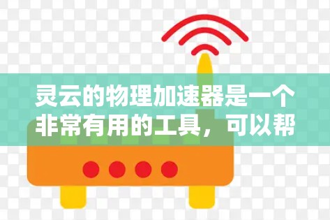 灵云的物理加速器是一个非常有用的工具，可以帮助你优化服务器网络性能，提升带宽利用率和数据传输效率。以下是选择灵云物理加速器的详细步骤