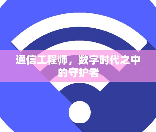 通信工程师，数字时代之中的守护者