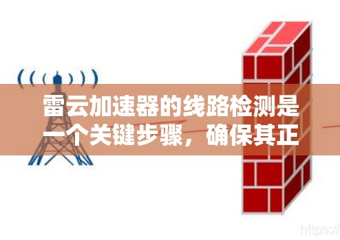 雷云加速器的线路检测是一个关键步骤,确保其正常工作并延长其使用寿命。以下是对雷云加速器线路检测的详细步骤