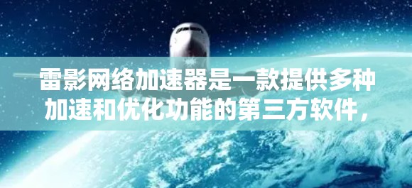 雷影网络加速器是一款提供多种加速和优化功能的第三方软件,支持在移动端进行加速。以下是一些关于如何使用雷影网络加速器在移动端的实用信息