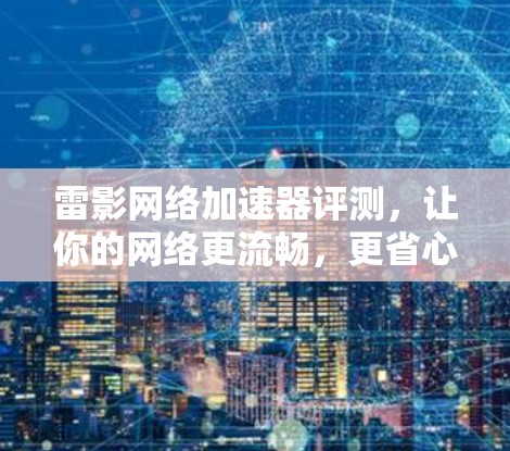 雷影网络加速器评测,让你的网络更流畅,更省心 雷影网络加速器评测,让你的网络更流畅,更省心