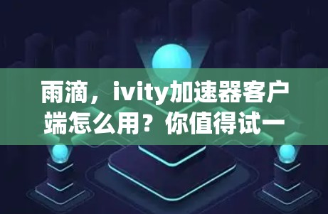 雨滴，ivity加速器客户端怎么用？你值得试一下！
