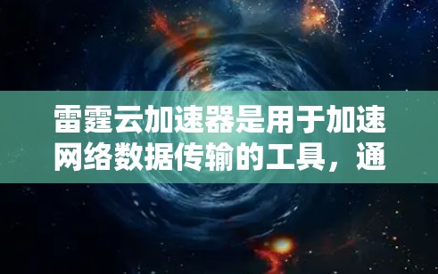 雷霆云加速器是用于加速网络数据传输的工具,通常用于云环境中提供网络加速服务。如果是指国际范围内的加速服务,可能是指它能够连接到国际网络,提供加密通信相关的加速功能 雷霆云加速器是用于加速网络数据传输的工具,通常用于云环境中提供网络加速服务。如果是指国际范围内的加速服务,可能是指它能够连接到国际网络,提供加密通信相关的加速功能