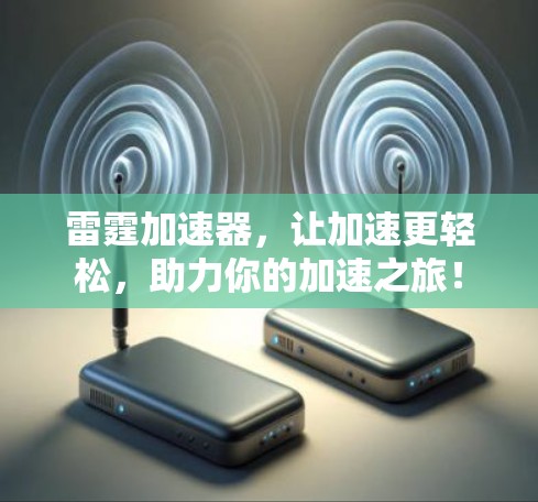 雷霆加速器,让加速更轻松,助力你的加速之旅! 雷霆加速器,让加速更轻松,助力你的加速之旅!