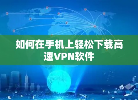 如何在手机上轻松下载高速VPN软件