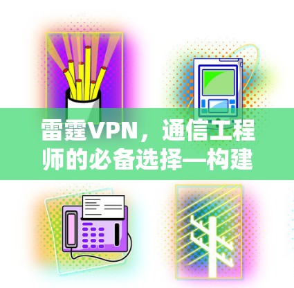 雷霆VPN,通信工程师的必备选择—构建安全可靠的VPN网络