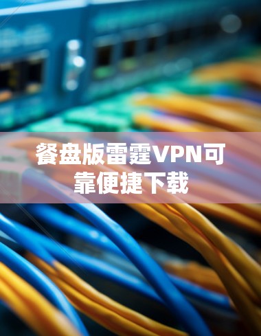 餐盘版雷霆VPN可靠便捷下载