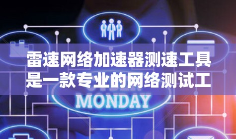 雷速网络加速器测速工具是一款专业的网络测试工具,旨在帮助用户评估网络连接速度和设备性能。以下是对该工具的全面描述 雷速网络加速器测速工具是一款专业的网络测试工具,旨在帮助用户评估网络连接速度和设备性能。以下是对该工具的全面描述