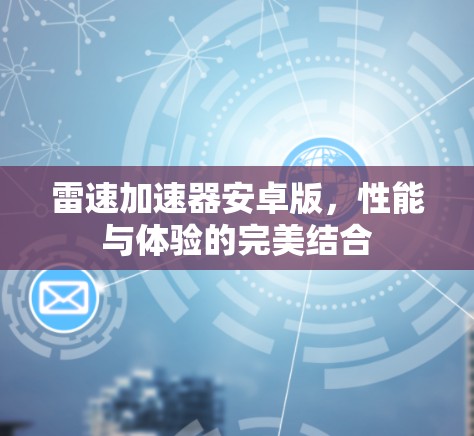 雷速加速器安卓版,性能与体验的完美结合