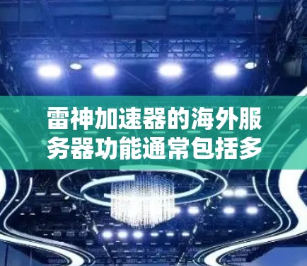 雷神加速器的海外服务器功能通常包括多种设置和操作,允许用户通过国际账号或云服务连接到雷神的服务器,并在平台上获取计算资源。以下是一个详细的步骤指南,帮助用户顺利使用雷神加速器的海外服务器功能 雷神加速器的海外服务器功能通常包括多种设置和操作,允许用户通过国际账号或云服务连接到雷神的服务器,并在平台上获取计算资源。以下是一个详细的步骤指南,帮助用户顺利使用雷神加速器的海外服务器功能