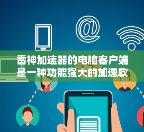 雷神加速器的电脑客户端是一种功能强大的加速软件,专为用户优化电脑性能而设计。以下是关于雷神加速器电脑客户端的详细信息 雷神加速器的电脑客户端是一种功能强大的加速软件,专为用户优化电脑性能而设计。以下是关于雷神加速器电脑客户端的详细信息