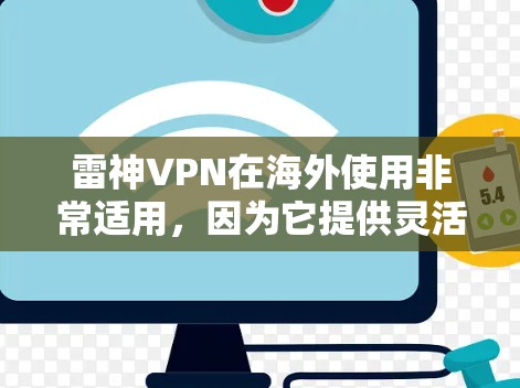 雷神VPN在海外使用非常适用,因为它提供灵活的连接方式和加密功能,确保了内容的安全性。以下是对雷神VPN在海外的适用性和科学上网安全性的详细分析 雷神VPN在海外使用非常适用,因为它提供灵活的连接方式和加密功能,确保了内容的安全性。以下是对雷神VPN在海外的适用性和科学上网安全性的详细分析