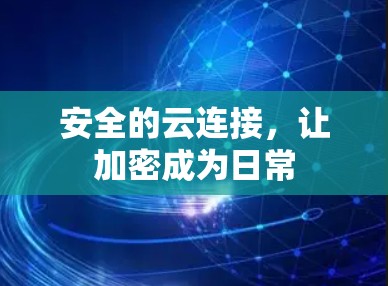 安全的云连接，让加密成为日常