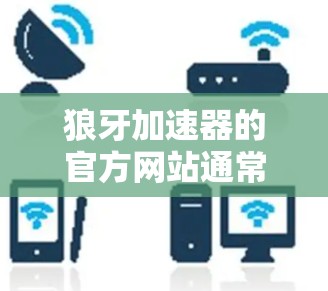 狼牙加速器的官方网站通常可以通过以下方式获取