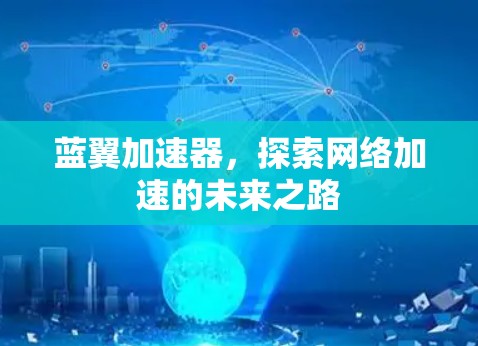 蓝翼加速器,探索网络加速的未来之路 蓝翼加速器,探索网络加速的未来之路