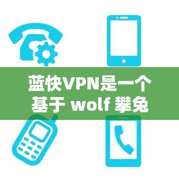 蓝快VPN是一个基于 wolf 攀兔协议的非对流技术VPN服务，具有较高的安全性。以下是详细的使用指南