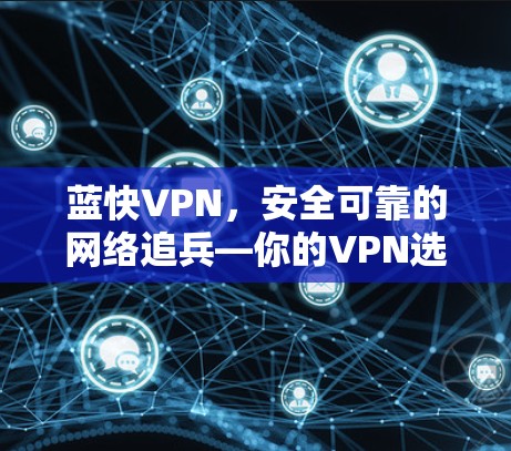 蓝快VPN，安全可靠的网络追兵—你的VPN选择