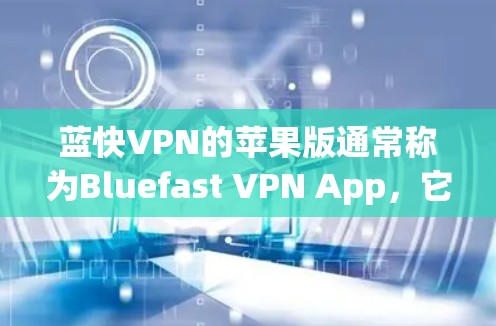 蓝快VPN的苹果版通常称为Bluefast VPN App,它是通过苹果官网或应用商店获取的。以下是分步指南,帮助您下载蓝快VPN的苹果版本 蓝快VPN的苹果版通常称为Bluefast VPN App,它是通过苹果官网或应用商店获取的。以下是分步指南,帮助您下载蓝快VPN的苹果版本