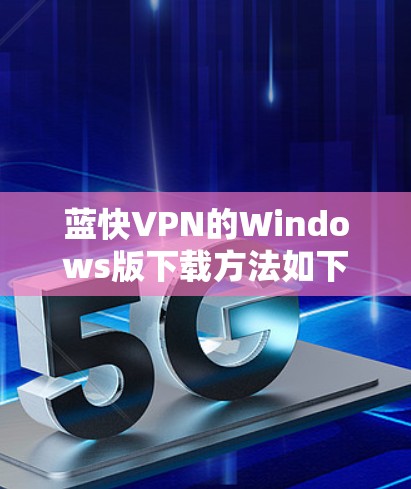 蓝快VPN的Windows版下载方法如下