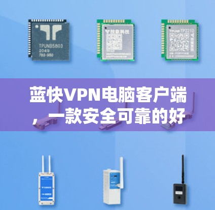 蓝快VPN电脑客户端，一款安全可靠的好选择