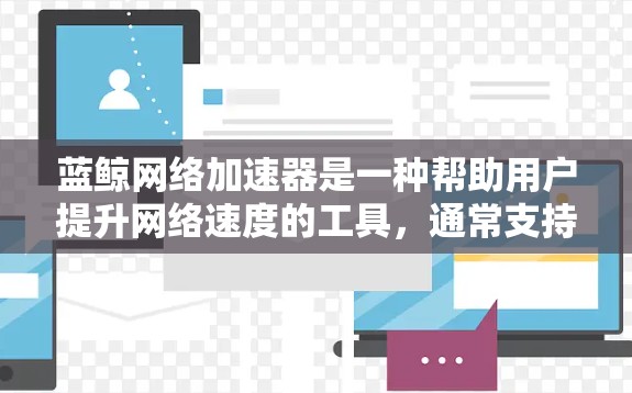 蓝鲸网络加速器是一种帮助用户提升网络速度的工具,通常支持外网连接。以下是一些步骤和信息,帮助您使用蓝鲸网络加速器进行外网连接