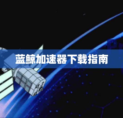 蓝鲸加速器下载指南