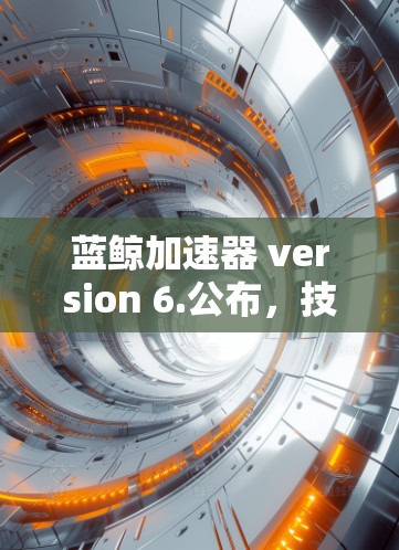 蓝鲸加速器 version 6.公布，技术革新，性能跃升，连接新范式