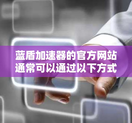 蓝盾加速器的官方网站通常可以通过以下方式访问