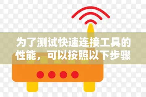 为了测试快速连接工具的性能,可以按照以下步骤进行 为了测试快速连接工具的性能,可以按照以下步骤进行