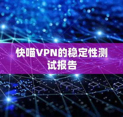 快喵VPN的稳定性测试报告