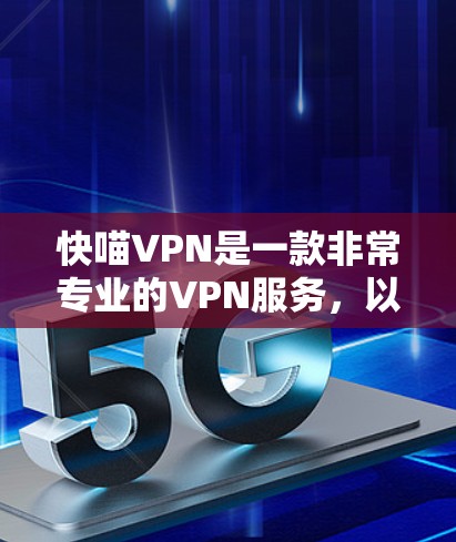 快喵VPN是一款非常专业的VPN服务，以其流畅的界面和强大的安全性著称。以下是对其体验的简单分析