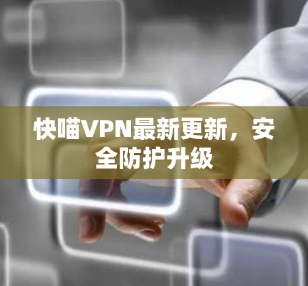 快喵VPN最新更新，安全防护升级
