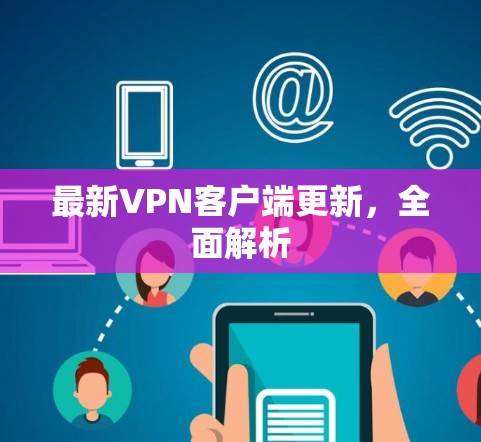 最新VPN客户端更新，全面解析