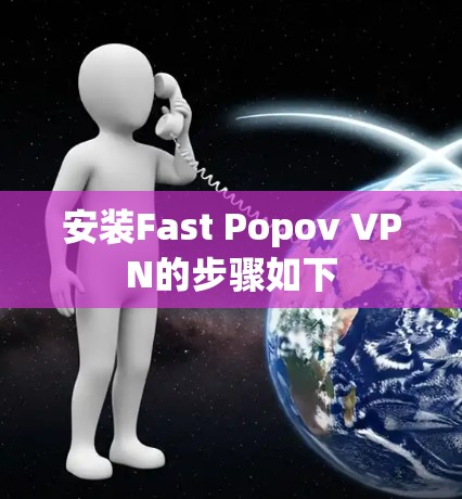 安装Fast Popov VPN的步骤如下