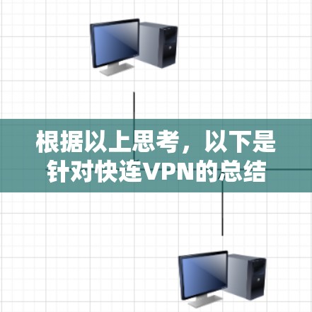 根据以上思考,以下是针对快连VPN的总结和建议 根据以上思考,以下是针对快连VPN的总结和建议