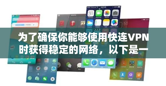 为了确保你能够使用快连VPN时获得稳定的网络,以下是一些推荐和使用建议 为了确保你能够使用快连VPN时获得稳定的网络,以下是一些推荐和使用建议