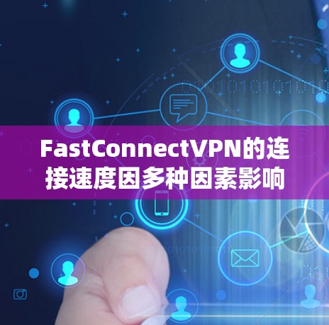 FastConnectVPN的连接速度因多种因素影响,包括网络架构、地理位置、路由器配置、网络状态等。以下是对该VPN速度的详细分析 FastConnectVPN的连接速度因多种因素影响,包括网络架构、地理位置、路由器配置、网络状态等。以下是对该VPN速度的详细分析