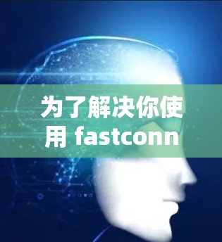 为了解决你使用 fastconnect 配置VPN时连接速度缓慢的问题,以下是一步步的解决方案 为了解决你使用 fastconnect 配置VPN时连接速度缓慢的问题,以下是一步步的解决方案