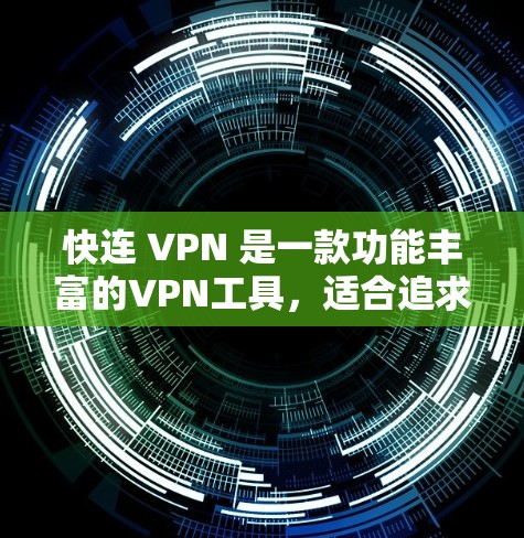 快连 VPN 是一款功能丰富的VPN工具,适合追求安全和隐蔽性的用户。以下是对快连 VPN 的详细分析