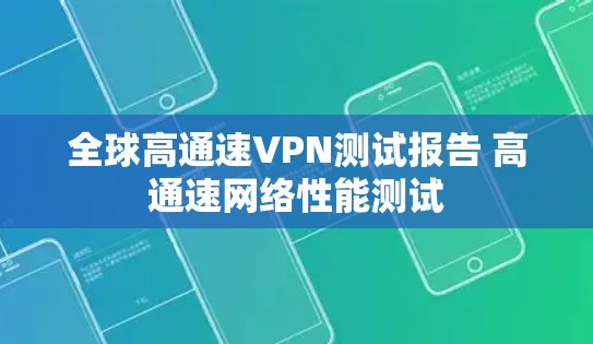 全球高通速VPN测试报告 高通速网络性能测试 全球高通速VPN测试报告 高通速网络性能测试
