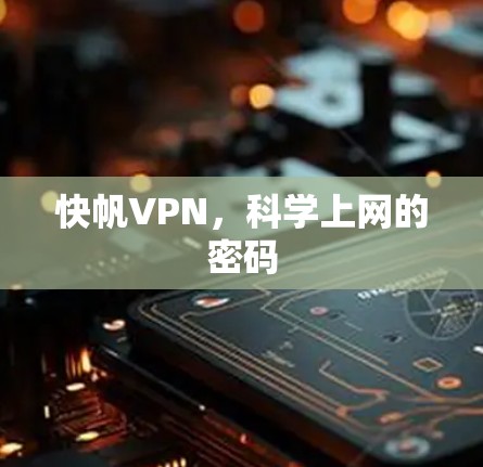 快帆VPN,科学上网的密码 快帆VPN,科学上网的密码