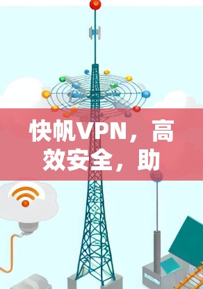 快帆VPN,高效安全,助力您的网络快 lane