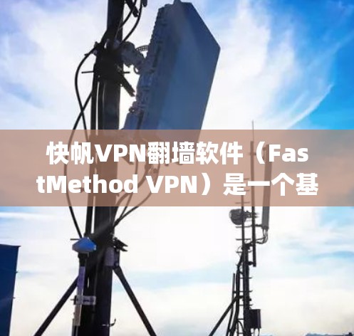 快帆VPN<strong>翻墙软件</strong>(FastMethod VPN)是一个基于 fast(methods)的VPN协议,支持多语言,提供翻墙、加密、端口转发等多种功能。以下是对该软件的详细评测