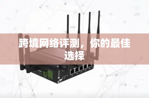 跨境网络评测，你的最佳选择
